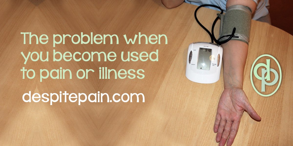 The problem when you become used to pain or illness