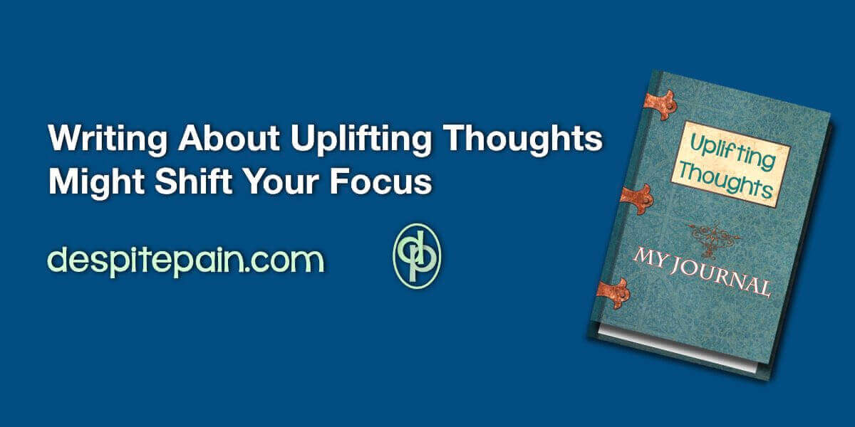 Writing about uplifting thoughts might shift your focus. Blue background with a picure of a journal which says, uplifting thoughts.
