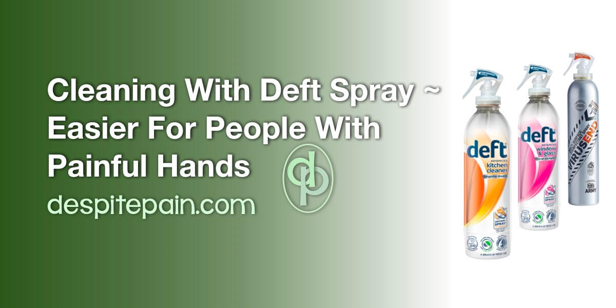Cleaning with Deft Spray - easier for people with painful hands. Green and white background, with a bottle of Deft window cleaner, Kitchen cleaner and Virusend