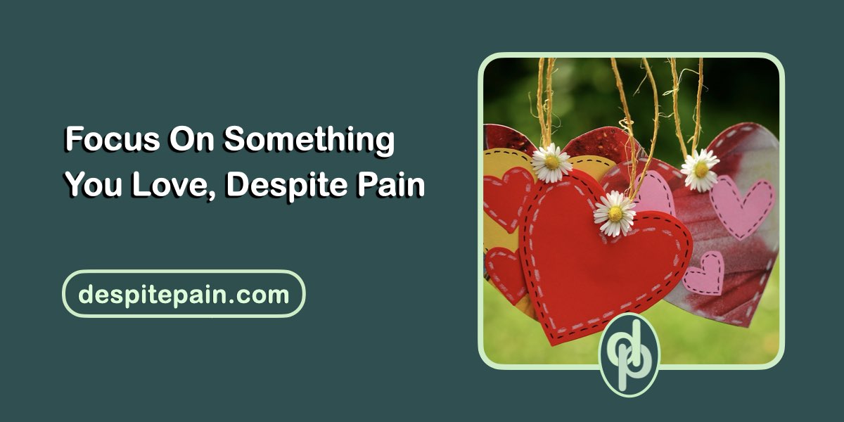 Focus on something you love, despite pain. An image of decorative hearts hanging outdoors.